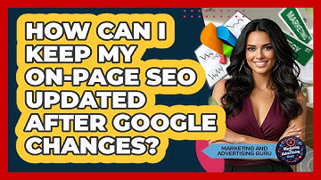 How Can I Keep My On-page SEO Updated After Google Changes? - Marketing and Advertising Guru