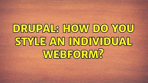 Drupal: How do you style an individual webform? (3 Solutions!!)