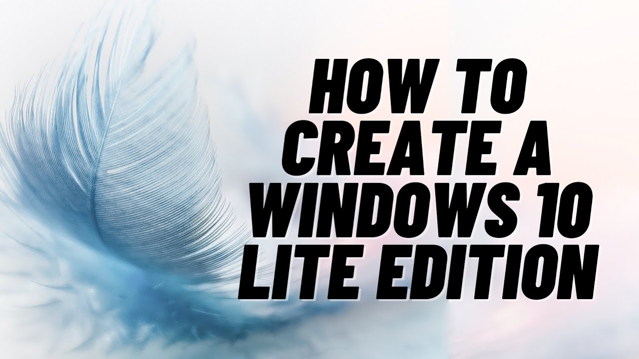 How to Create A Windows 10 Lite Edition - YouTube