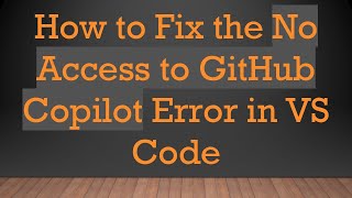 How to Fix the No Access to GitHub Copilot Error in VS Code