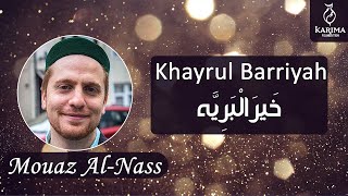 Khayrul Barriyah - Mouaz al-nass  | خَيرَ الْبَرِيَّه - معاذ النص