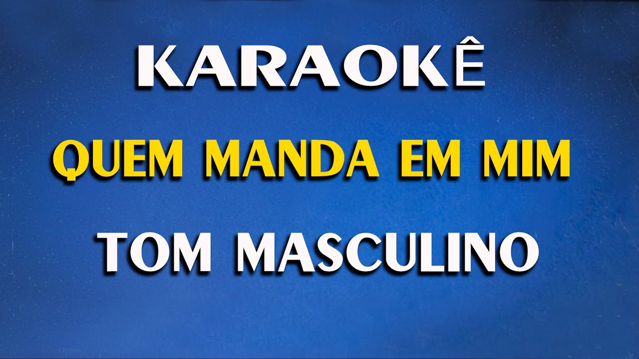 Karaokê Quem manda em mim sou eu - Tom Masculino