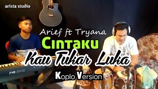 CINTAKU KAU TUKAR LUKA - Arief ft Tryana || Koplo Version