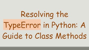 Resolving the TypeError in Python: A Guide to Class Methods