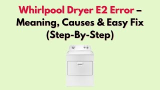 Whirlpool Dryer E2 Error – Meaning, Causes & Easy Fix (Step-By-Step)