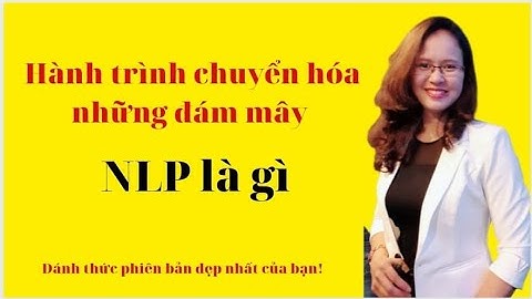 HÀNH TRÌNH GỠ BỎ ĐÁM MÂY TIÊU CỰC - NLP LÀ GÌ?