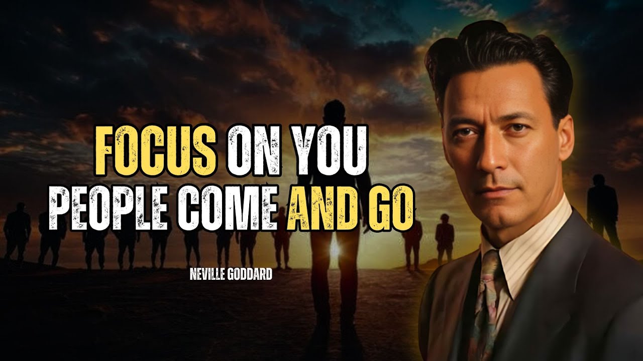 Neville Goddard Focus On You People Come And Go