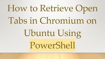 How to Retrieve Open Tabs in Chromium on Ubuntu Using PowerShell