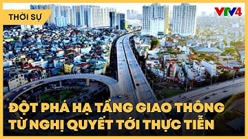 Đột phá hạ tầng giao thông từ Nghị quyết tới thực tiễn | VTV4