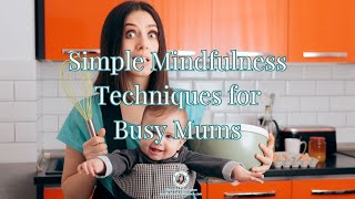 Busy Mum Simple Mindfulness Techniques for Busy Mums