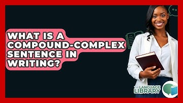 What Is A Compound-complex Sentence In Writing? - The Language Library