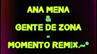 ANA MENA & GENTE DE ZONA - MOMENTO REMiX                                                 Dj OSUNA.~*