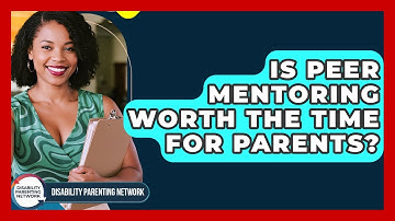 Is Peer Mentoring Worth The Time For Parents? - Disability Parenting Network