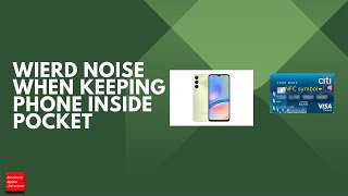 Why there is a weird tapping noise when you keep your Samsung phone inside the pocket (2024)