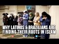 Find out WHY Latinos & Brazilians are finding their ROOTS in ISLAM