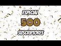 ESPECIAL 500 SUSCRIPTORES