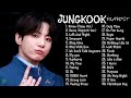 Jungkook Playlist Jungkook All Songs Playlist 2023 