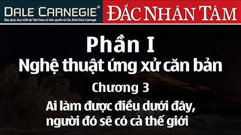 Đắc Nhân Tâm - Chương 3 - Ai Làm Được Điều Dưới Đây, Người Đó Sẽ Có Cả Thế Giới