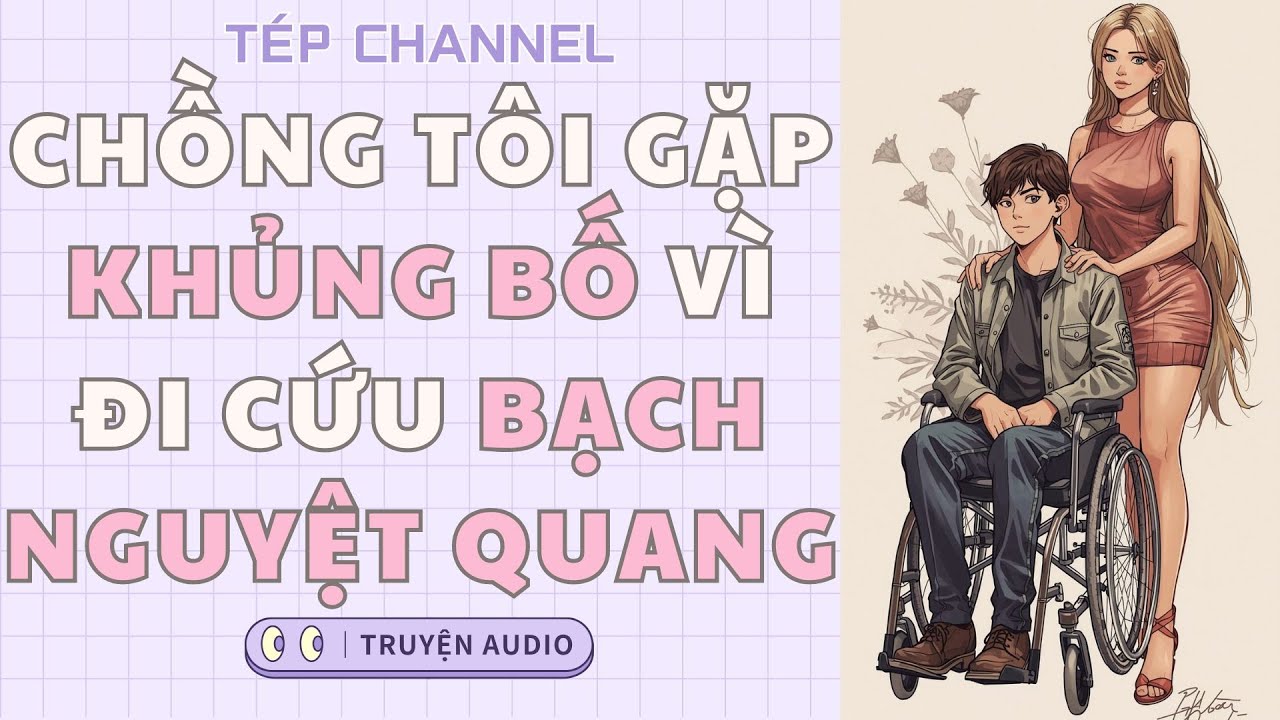 [Audio Full] Chồng tôi gặp khủng bố vì đi cứu bạch nguyệt quang || TÉP CHANNEL