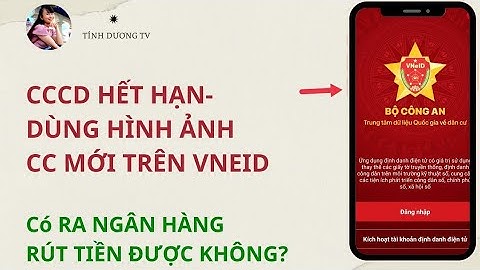 CCCD HẾT HẠN- có CCCD MỚI TRÊN VNEID có ra ngân hàng rút tiền được không? TÍNH DƯƠNG TV