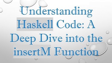 Understanding Haskell Code: A Deep Dive into the insertM Function