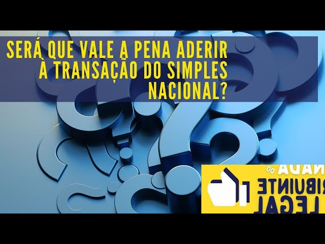 Transação Tributária - Será que vale a pena aderir à transação do simples nacional?