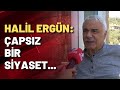 Halil Ergün'den iktidara 'Çapsız' çıkışı!