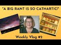 Weekly Vlog #2: "A Big Rant Is So Cathartic!"