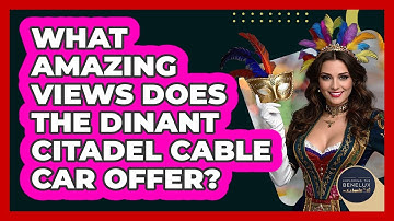 What Amazing Views Does The Dinant Citadel Cable Car Offer? - Exploring The Benelux