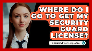Where Do I Go To Get My Security Guard License? - SecurityFirstCorp.com