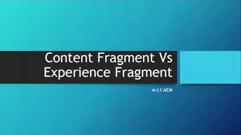 AEM Experience Fragments vs Content Fragments