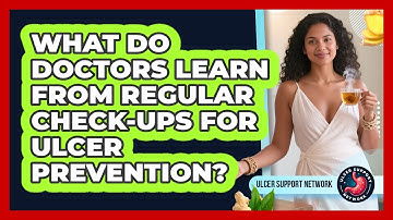 What Do Doctors Learn From Regular Check-ups For Ulcer Prevention? - Ulcer Support Network