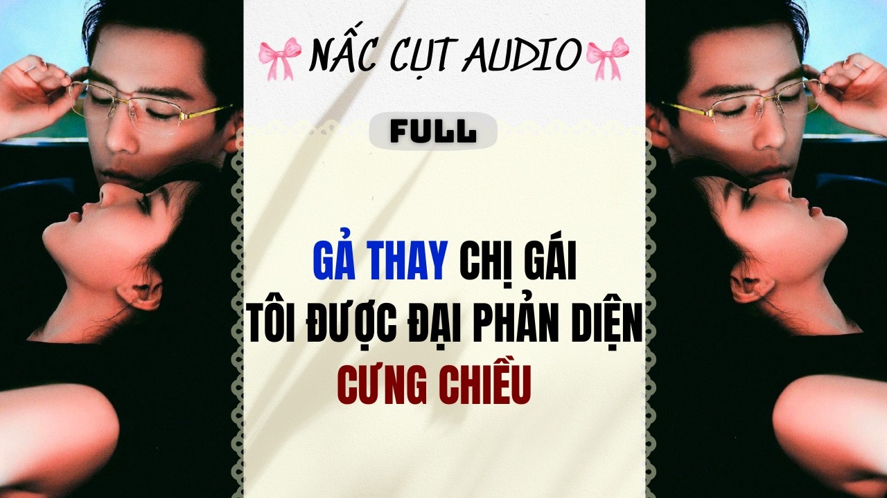 Full audio | GẢ THAY CHỊ GÁI TÔI ĐƯỢC ĐẠI PHẢN DIỆN CƯNG CHIỀU | Nấc Cụt Audio #audio