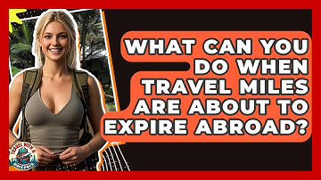 What Can You Do When Travel Miles Are About To Expire Abroad? - Travel With A Backpack