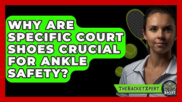 Why Are Specific Court Shoes Crucial For Ankle Safety? - The Racket Xpert