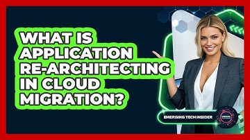 What Is Application Re-architecting In Cloud Migration? - Emerging Tech Insider