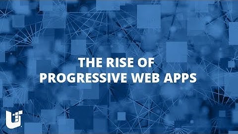 Progressive Web Apps: The Rise of Progressive Web Apps - Webinar