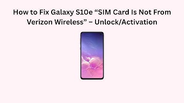 How to Fix Galaxy S10e “SIM Card Is Not From Verizon Wireless” – Unlock/Activation