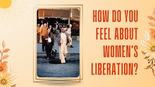 How do you feel about women's liberation?