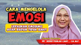 Cara Mengelola Emosi, Lepaskan Emosimu Agar Badan Tidak Sakit - dr. Aisah Dahlan CHt