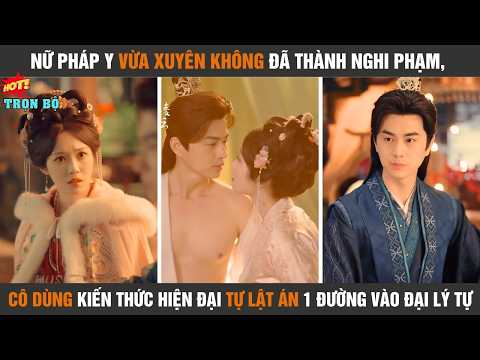 Gió nổi ở Đại Lý Tự|Vừa xuyên ko đã thành nghi phạm nữ pháp y dùng kiến thức hiện đại lật kèo phá án