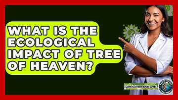What Is The Ecological Impact Of Tree Of Heaven? - Earth Science Answers