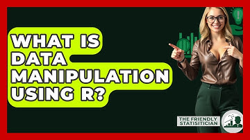 What Is Data Manipulation Using R? - The Friendly Statistician