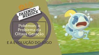 O Problema de Pokemon Sword e Shield / A Evolução da série Pokemon