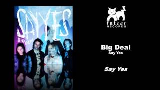 Video thumbnail of "Big Deal - Say Yes [Say Yes]"