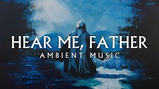 Hear Me Father Ambient Music