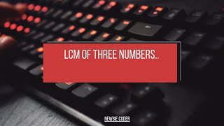 HOW TO FIND LCM OF THREE NUMBER