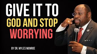 Stop Worrying, Start Trusting: Give It to God   ||BY DR. MYLES MUNROE||