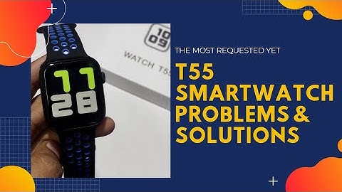 T55 Smartwatch Problems & Solutions(Part1)