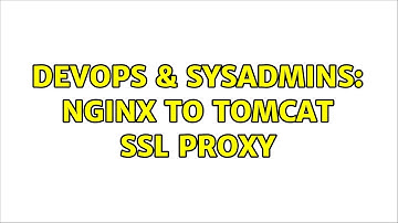 DevOps & SysAdmins: Nginx to Tomcat SSL proxy